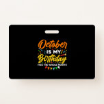 Badge October Is My Birthday<br><div class="desc">October Is My Birthday Yes The Whole Month shirt is funny Birthday gift for October girl women men wife girlfriend papa grand-mère aunt sister brother brother daughter kids toddhler boys are born in October, October Birthday Party Decorations and es</div>