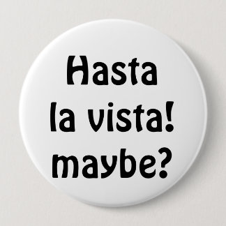 Badge Rond 10 Cm Hasta La Vista ! Peut-être ?