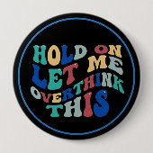 Badge Rond 10 Cm Hold On, Let Me Overthink This Funny, Relatable (Devant)