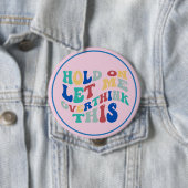Badge Rond 10 Cm Hold On, Let Me Overthink This Funny, Relatable (En situation)