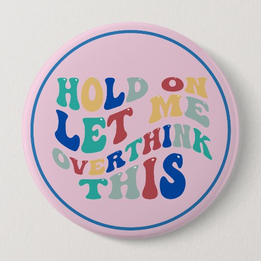 Badge Rond 10 Cm Hold On, Let Me Overthink This Funny, Relatable (Devant)