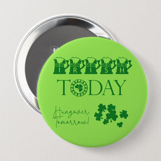 Badge Rond 10 Cm Irish Today Bière Shamrock Drôle St. Patrick's Day (Devant & derrière)
