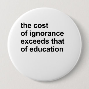 Badge Rond 10 Cm Le coût d'ignorance dépasse cela de l'éducation