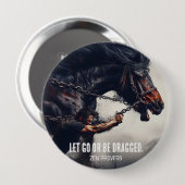 Badge Rond 10 Cm "Let Go or Be Dragged" et Cheval puissant (Devant & derrière)