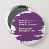 BADGE ROND 10 CM L'HOMOSEXUALITÉ EST TROUVÉE DANS 400 ESPÈCES (Devant & derrière)