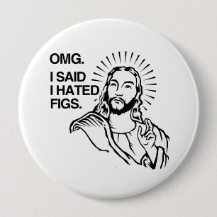 BADGE ROND 10 CM OMG, J'AI DIT QUE J'AI DÉTESTÉ DES FIGUES