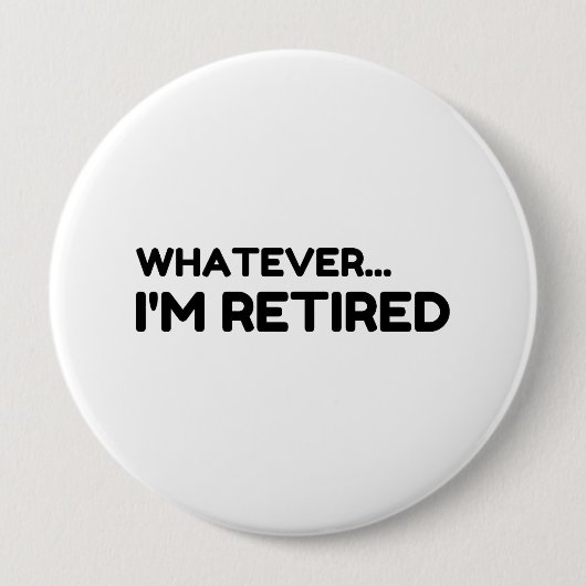 Badge Rond 10 Cm Peu importe... Je suis retraité (Devant)