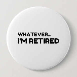 Badge Rond 10 Cm Peu importe... Je suis retraité