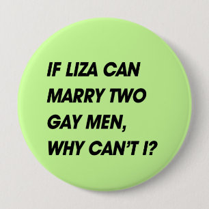 BADGE ROND 10 CM SI LIZA PEUT ÉPOUSER DEUX HOMOSEXUELS, POURQUOI N