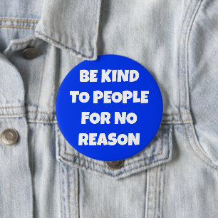 Badge Rond 10 Cm Soyez gentil avec les gens pour aucune raison Bout