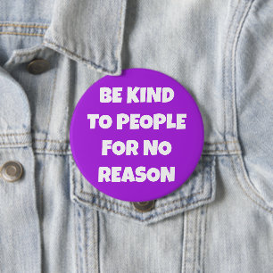 Badge Rond 10 Cm Soyez gentil avec les gens pour aucune raison Bout