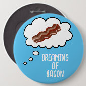 Badge Rond 15,2 Cm Dreaming of Bacon Funny Button (Devant & derrière)