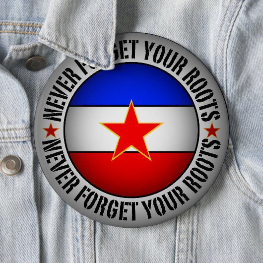 Badge Rond 15,2 Cm Former Yugoslavia - Never Forget Your Roots  (En situation)