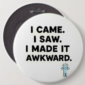 Badge Rond 15,2 Cm I Came. I Saw. I Made It Awkward. (Devant & derrière)