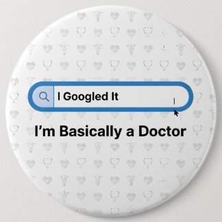 Badge Rond 15,2 Cm I Googled It. I’m Basically a Doctor
