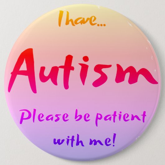 Badge Rond 15,2 Cm "J'ai AUTISME..." Sensibilisation sur l'autisme (Devant)