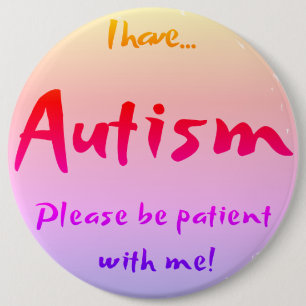 Badge Rond 15,2 Cm "J'ai AUTISME..." Sensibilisation sur l'autisme