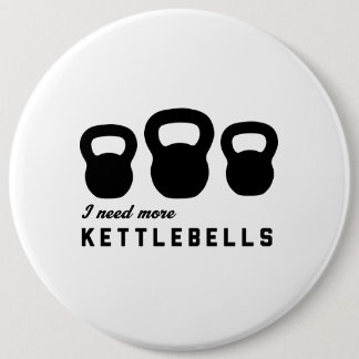 Badge Rond 15,2 Cm J'ai besoin de plus de Kettlebells