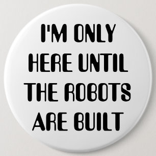 Badge Rond 15,2 Cm Je ne suis ici que jusqu'à ce que les robots soien