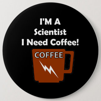 Badge Rond 15,2 Cm Je suis un scientifique, j'ai besoin de café !