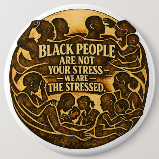 Badge Rond 15,2 Cm « Les Noirs ne sont pas votre stress » Justice soc