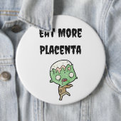 Badge Rond 15,2 Cm Mangez plus de Pin de sac de placenta (En situation)