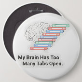 Badge Rond 15,2 Cm My Brain Has Too Many Tabs Open (Devant & derrière)