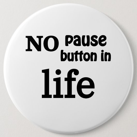 Badge Rond 15,2 Cm "No Pause Button in Life" valeur de la conscience  (Devant)