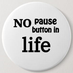Badge Rond 15,2 Cm "Pas de bouton pause dans la vie" valeur de la con