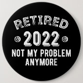 Badge Rond 15,2 Cm Retraité 2022 Pas mon problème (Devant)