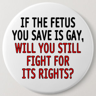 Badge Rond 15,2 Cm Si le foetus que vous sauvez est gai…