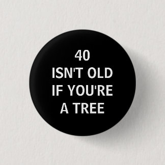 Badge Rond 2,50 Cm 40 N'EST PAS VIEUX SI VOUS êtes UN ARBRE