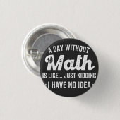 Badge Rond 2,50 Cm a day withoumatis like just kidding i have (Devant & derrière)