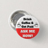 Badge Rond 2,50 Cm Bouton Boire du Café & être Payé (Devant & derrière)