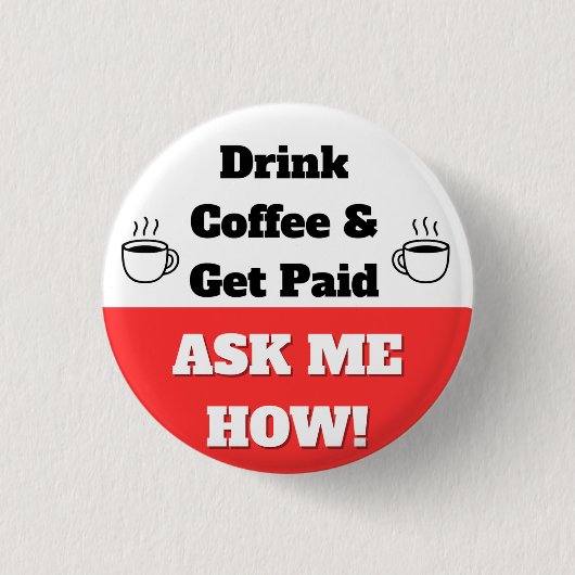 Badge Rond 2,50 Cm Bouton Boire du Café & être Payé (Devant)