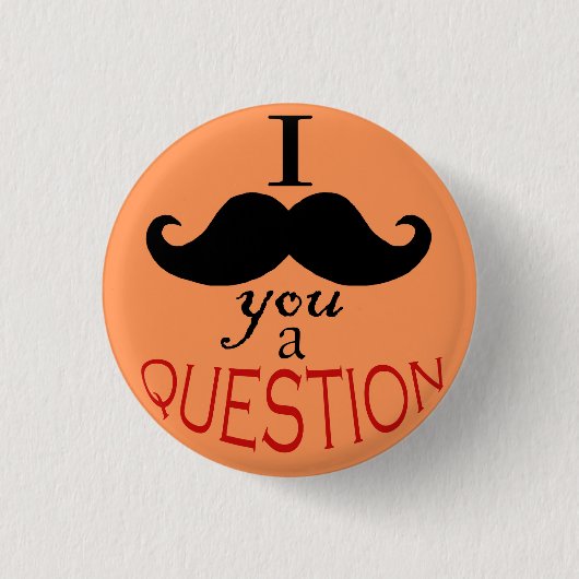 Badge Rond 2,50 Cm Bouton "Je te moustache une question" (Devant)