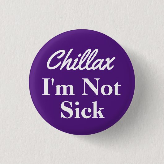 Badge Rond 2,50 Cm Chillax Je ne suis pas malade Bouton Pin (Devant)