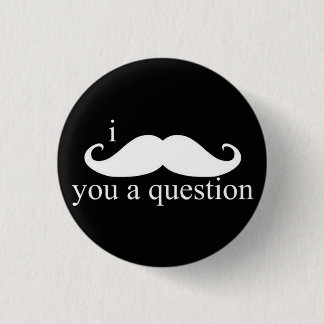 Badge Rond 2,50 Cm I moustache vous un bouton de question