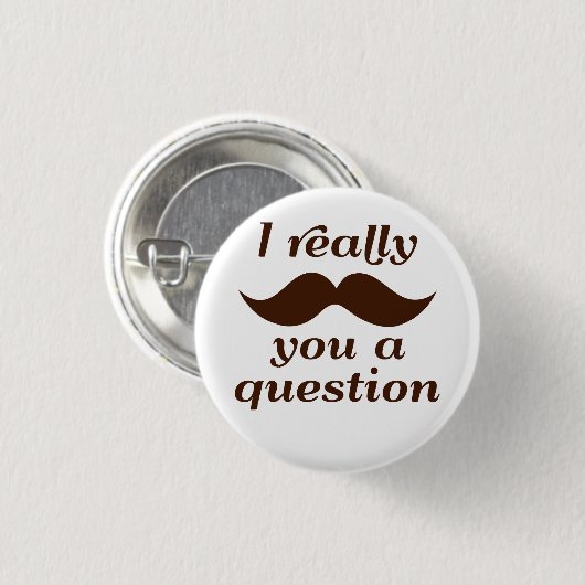 Badge Rond 2,50 Cm I moustache vous une question (Devant & derrière)