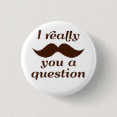 Badge Rond 2,50 Cm I moustache vous une question (Devant)
