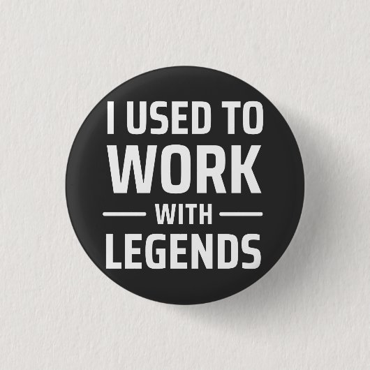 Badge Rond 2,50 Cm I Used To Work With Legends (Devant)