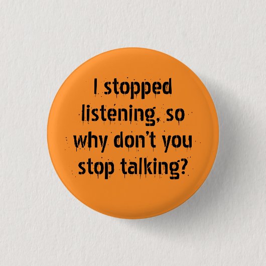 Badge Rond 2,50 Cm "J'ai arrêté d'écouter, alors pourquoi" le sarcasm (Devant)