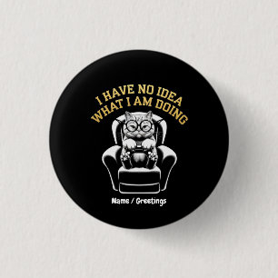 Badge Rond 2,50 Cm Je N'ai Aucune Idée De Ce Que Je Fait Une Chose Re