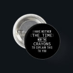 Badge Rond 2,50 Cm Je N'Ai Ni Le Temps Ni Les Crayons Sarcastiques<br><div class="desc">Drôle de dire que je n'ai ni le temps ni les crayons pour vous expliquer ceci un grand cadeau pour Anniversaire, Noël, Fête des Mères, Fête des pères, Anniversaire, Échanges cadeaux, Souvenir, Saint Valentin, Thanksgiving. Drôle cadeau à Anniversaire, Thanksgiving, Noël pour votre patron, collègue de travail, amis. Ce t-shirt s'adresse...</div>