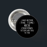 Badge Rond 2,50 Cm Je N'Ai Ni Le Temps Ni Les Crayons Sarcastiques<br><div class="desc">Drôle de dire que je n'ai ni le temps ni les crayons pour vous expliquer ceci un grand cadeau pour Anniversaire, Noël, Fête des Mères, Fête des pères, Anniversaire, Échanges cadeaux, Souvenir, Saint Valentin, Thanksgiving. Drôle cadeau à Anniversaire, Thanksgiving, Noël pour votre patron, collègue de travail, amis. Ce t-shirt s'adresse...</div>