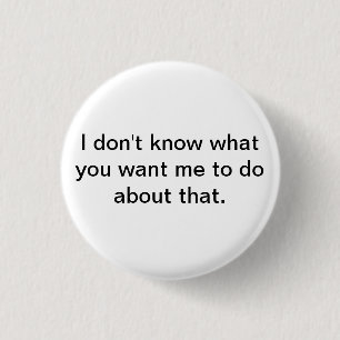 Badge Rond 2,50 Cm Je ne sais pas ce que vous voulez que je fasse à
