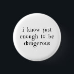 Badge Rond 2,50 Cm Je sais juste assez pour être dangereux<br><div class="desc">Appris dans toutes les choses,  mais maître d'aucun.  En d'autres termes,  nous savons juste assez pour être dangereux.  Explosion de choses. Grand cadeau ou T-shirt pour le dangereux connaître--toute dedans votre vie qui est un danger à eux-mêmes et à d'autres.</div>