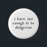 Badge Rond 2,50 Cm Je sais juste assez pour être dangereux<br><div class="desc">Appris dans toutes les choses,  mais maître d'aucun.  En d'autres termes,  nous savons juste assez pour être dangereux.  Explosion de choses. Grand cadeau ou T-shirt pour le dangereux connaître--toute dedans votre vie qui est un danger à eux-mêmes et à d'autres.</div>