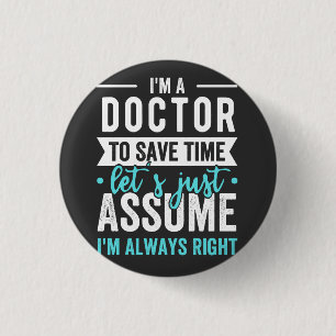 Badge Rond 2,50 Cm Je suis Docteur pour gagner du temps Supposons que