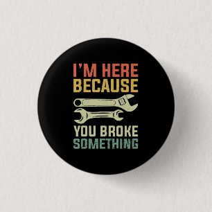 Badge Rond 2,50 Cm Je suis ici parce que vous avez cassé quelque chos